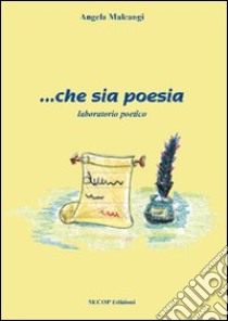 ... Che sia poesia libro di Malcangi Angela