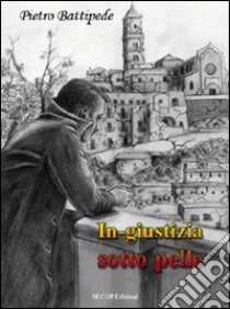 In-giustizia sotto pelle libro di Battipede Pietro