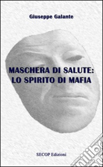 Maschera di salute: Lo spirito di mafia libro di Galante Giuseppe