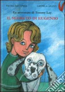 Il segreto di Eugenio. Le avventure di Tommy Lay libro di Battipede Pietro; Leuzzi Carmela