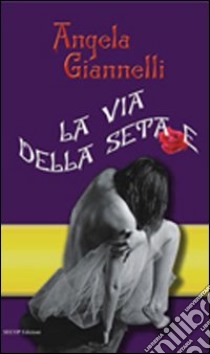 La via della seta/e libro di Giannelli Angela