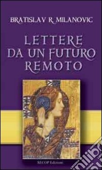 Lettere da un futuro remoto libro di Milanovic Bratislav R.; De Leo A. (cur.)