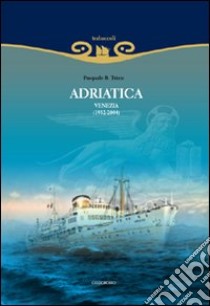 Adriatica. Venezia (1932-2004). Ediz. illustrata libro di Trizio Pasquale B.