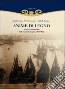 Anime di legno. Storia della marineria da pesca di Molfetta libro di Campo Luigi - Carnimeo Nicolò - Pacciano Michele