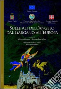 Sulle ali dell'Angelo del Gargano all'Europa libro di Otranto G. (cur.); Aulisa I. (cur.); Moro A. (cur.)