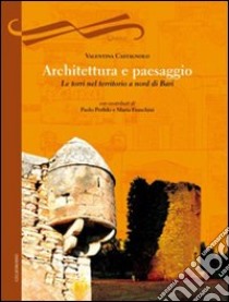 Architettura e paesaggio. Le torri nel territorio a nord di Bari libro di Castagnolo Valentina