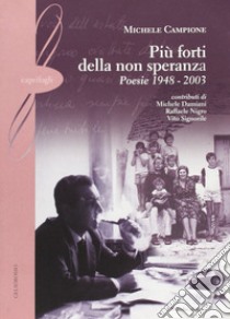 Più forte della non speranza. Poesie 1948-2003 libro di Campione Michele