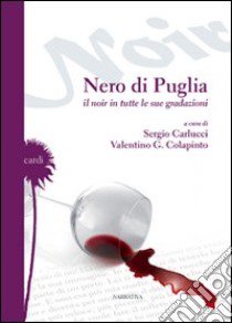 Nero di Puglia. Il noir in tutte le sue gradazioni libro di Carlucci S. (cur.); Colapinto V. G. (cur.)