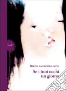 Se i tuoi occhi un giorno libro di Smaldone Bartolomeo