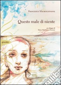 Questo male di niente libro di Maurogiovanni Francesco