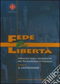 Fede e libertà. Indagine sulla religiosità nel Patriarcato di Venezia libro di Castegnaro A. (cur.)