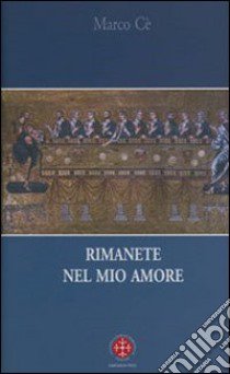 Rimanete nel mio amore. Meditazioni sul Vangelo di Giovanni libro di Cè Marco