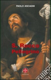 San Rocco pellegrino libro di Ascagni Paolo