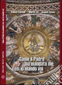 Come il padre ha mandato me, così io mando voi libro di Giovanni Paolo I; Cè Marco; Scola Angelo