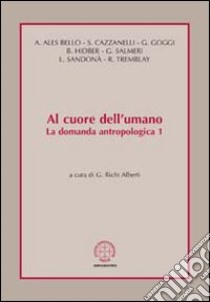 Al cuore dell'umano. La domanda antropologica. Vol. 1 libro di Richi Alberti G. (cur.)