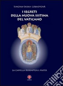 I Segreti della nuova Sistina del Vaticano. La cappella Redemptoris Mater libro di Làbadyovà Simona S.