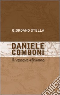 Daniele Comboni. Il vescovo africano libro di Stella Giordano