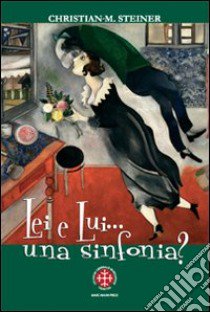 Lei e lui... una sinfonia? Verso nuove dimensioni di vita nuziale e familiare libro di Steiner Christian M.