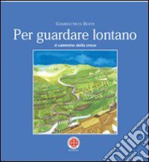 Per guardare lontano. Il cammino della croce libro di Boffi Giambattista