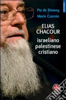 Elias Chacour. Israeliano palestinese cristiano libro di De Simony Pia; Czernin Marie
