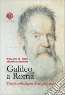 Galileo a Roma. Trionfo e tribolazioni di un genio molesto libro di Shea William R.; Artigas Mariano