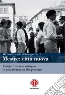 Mestre. Città nuova. Immigrazione e sviluppo in una metropoli del presente libro di Casarin Michele; Saccà Giuseppe