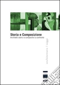 Storia e composizione. Architetti storici e compositivi a confronto libro di Costi D. (cur.); Prandi E. (cur.)