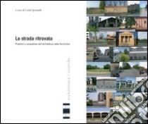 La strada ritrovata. Problemi e prospettive dell'architettura della via Emilia libro di Quintelli C. (cur.)