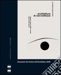 Architettura di rara bellezza. Documenti del Festival dell'architettura 2006 libro di Prandi E. (cur.)