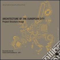 L'architettura della città europea. Progetto struttura immagine. Documenti del Festival dell'architettura 2011. Ediz. italiana e inglese. Vol. 6 libro di Prandi E. (cur.); Amistadi L. (cur.)