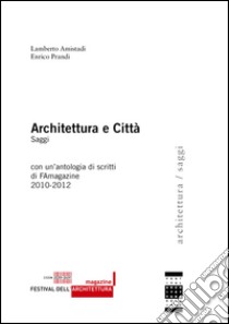 Architettura e città. Con un'antologia di scritti di FAmagazine (2010-2012) libro di Prandi Enrico; Amistadi Lamberto