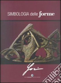 Simbologia delle forme. Catalogo della mostra di arte contemporanea di Andrea Jori libro di Palvarini M. (cur.); Schiavi M. (cur.)