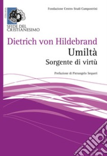 Umiltà. Sorgente di virtù libro di Hildebrand Dietrich von; Grimi E. (cur.)