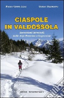 Ciaspole in Valdossola. Escursioni invernali sulle Alpi Pennine e Lepontine libro di Crosa Lenz Paolo; Frangioni Giulio