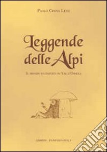 Leggende delle Alpi. Il mondo fantastico in Val d'Ossola libro di Crosa Lenz Paolo