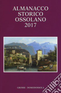  Almanacco storico ossolano 2017 libro di Ferrari E. (cur.); Gianoglio M. (cur.)