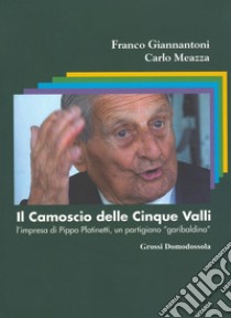 Il camoscio delle cinque valli. L'impresa di Pippo Platinetti, un partigiano «garibaldino» libro di Giannantoni Franco; Meazza Carlo