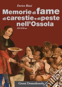 Memorie di fame, carestie e peste nell'Ossola (XIV-XVII sec.) libro di Rizzi Enrico