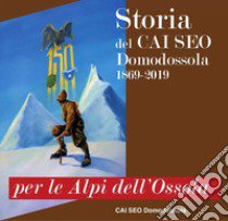 Per le Alpi dell'Ossola. Storia del CAI SEO Domodossola (1869-2019) libro di Crosa Lenz P. (cur.)