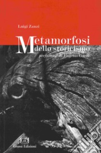 Metamorfosi dello storicismo libro di Zanzi Luigi