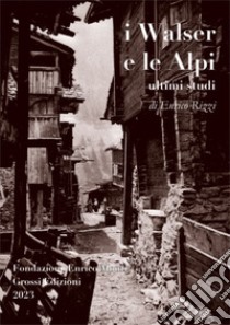 I Walser e le Alpi. Ultimi studi libro di Rizzi Enrico; Gianoglio M. (cur.)