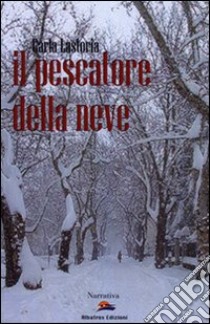 Il pescatore della neve libro di Lastoria Carla