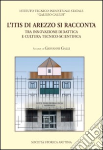 L'ITIS di Arezzo si racconta. Tra innovazione didattica e cultura tecnico-scientifica. Con CD-ROM libro di Galli G. (cur.)