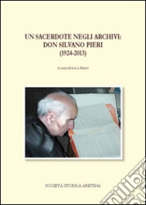 Un sacerdote negli archivi: don Silvano Pieri (1924-2013) libro di Berti L. (cur.)