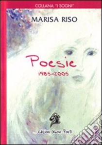 Poesie (1985-2005) libro di Riso Marisa