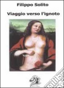 Viaggio verso l'ignoto libro di Solito Filippo