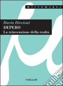 Depero. La reinvenzione della realtà libro di Riccioni Ilaria