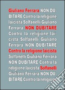 Non dubitare. Contro la religione laicista libro di Ferrara Giuliano