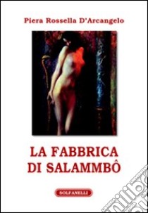 La fabbrica di Salambò libro di D'arcangelo Piera R.