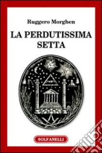 La perdutissima setta libro di Morghen Ruggero